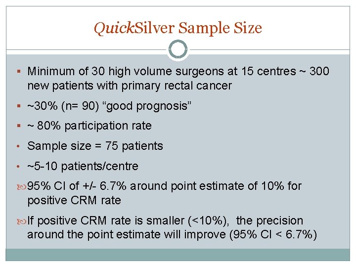 Quick. Silver Sample Size § Minimum of 30 high volume surgeons at 15 centres Quick. Silver Sample Size § Minimum of 30 high volume surgeons at 15 centres