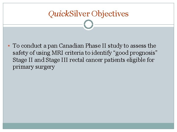 Quick. Silver Objectives § To conduct a pan Canadian Phase II study to assess Quick. Silver Objectives § To conduct a pan Canadian Phase II study to assess