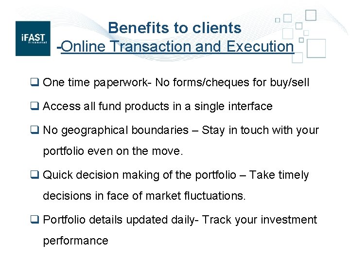 Benefits to clients -Online Transaction and Execution q One time paperwork- No forms/cheques for