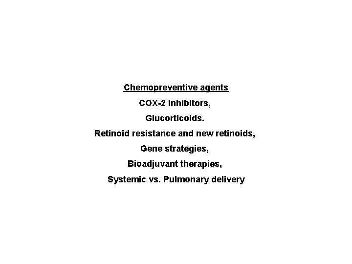 Chemopreventive agents COX-2 inhibitors, Glucorticoids. Retinoid resistance and new retinoids, Gene strategies, Bioadjuvant therapies, Chemopreventive agents COX-2 inhibitors, Glucorticoids. Retinoid resistance and new retinoids, Gene strategies, Bioadjuvant therapies,