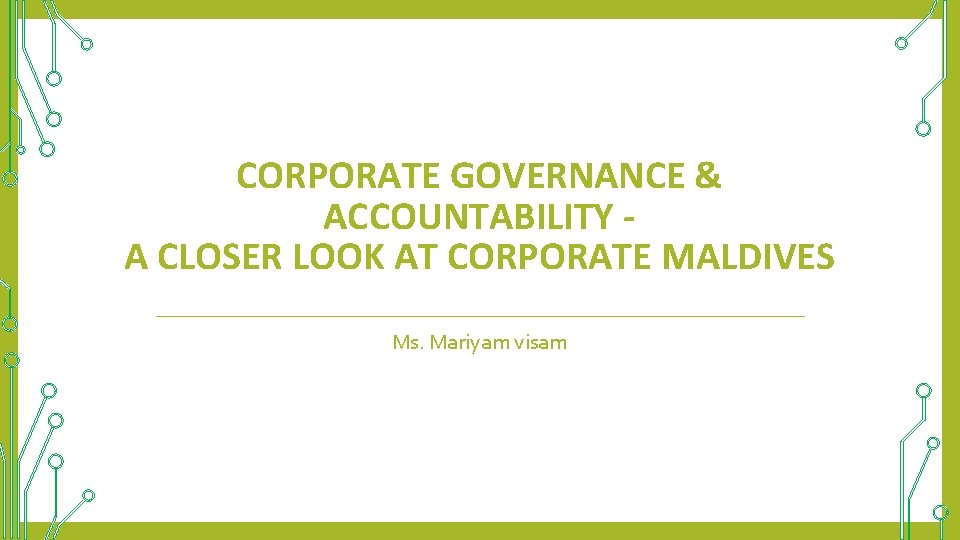 CORPORATE GOVERNANCE & ACCOUNTABILITY A CLOSER LOOK AT CORPORATE MALDIVES Ms. Mariyam visam 