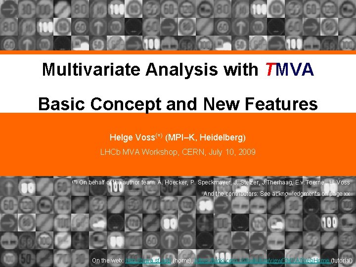 Multivariate Analysis with TMVA Basic Concept and New Features Helge Voss(*) (MPI–K, Heidelberg) LHCb