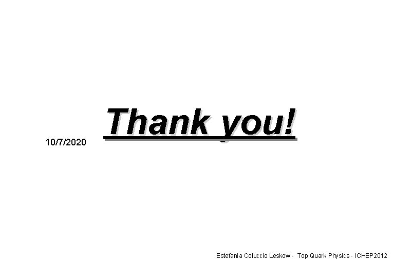 10/7/2020 Thank you! Estefanía Coluccio Leskow - Top Quark Physics - ICHEP 2012 