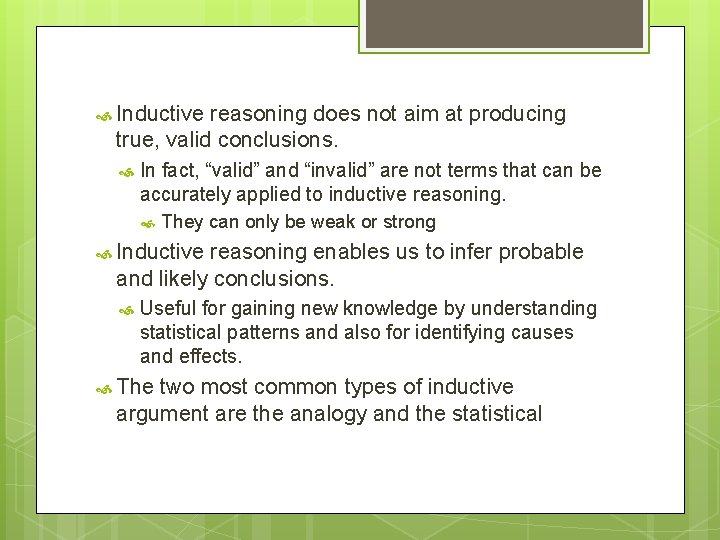  Inductive reasoning does not aim at producing true, valid conclusions. In fact, “valid”
