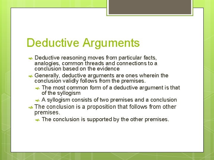 Deductive Arguments Deductive reasoning moves from particular facts, analogies, common threads and connections to