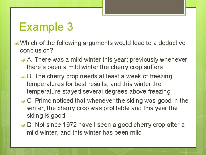 Example 3 Which of the following arguments would lead to a deductive conclusion? A.