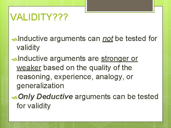 VALIDITY? ? ? Inductive arguments can not be tested for validity Inductive arguments are