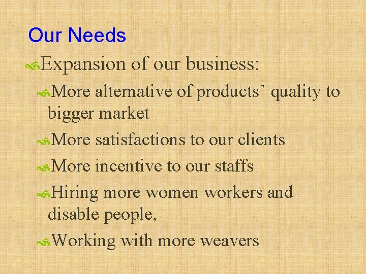 Our Needs Expansion of our business: More alternative of products’ quality to bigger market