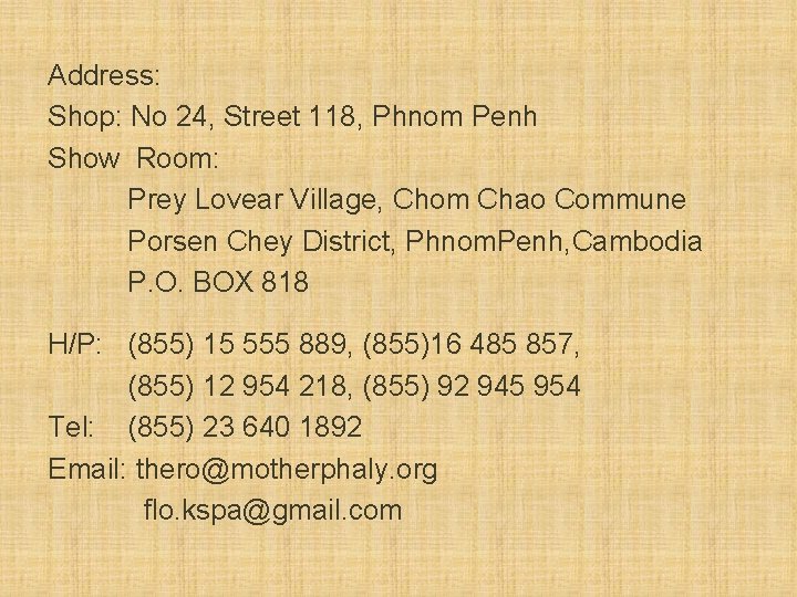 Address: Shop: No 24, Street 118, Phnom Penh Show Room: Prey Lovear Village, Chom