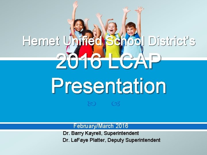 Hemet Unified School District’s 2016 LCAP Presentation February/March 2016 Dr. Barry Kayrell, Superintendent Dr.