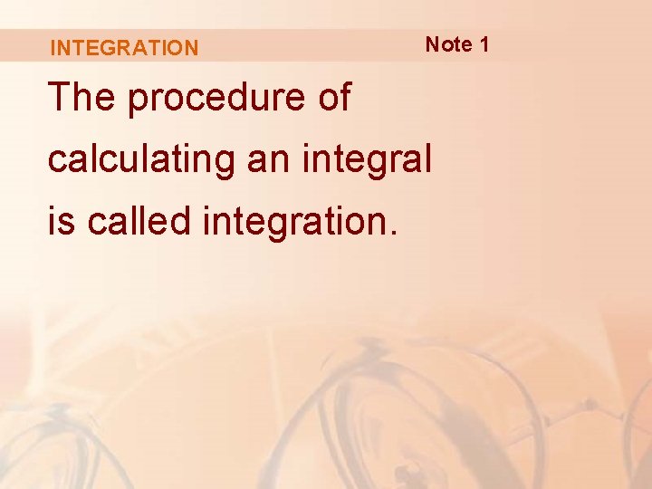 INTEGRATION Note 1 The procedure of calculating an integral is called integration. 