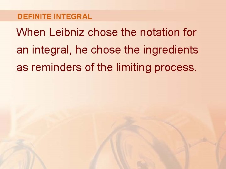 DEFINITE INTEGRAL When Leibniz chose the notation for an integral, he chose the ingredients