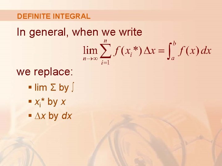 DEFINITE INTEGRAL In general, when we write we replace: § lim Σ by ∫