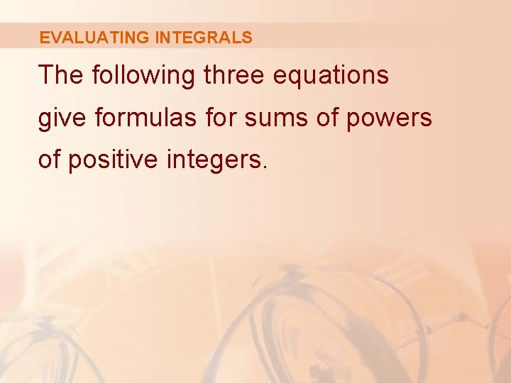 EVALUATING INTEGRALS The following three equations give formulas for sums of powers of positive