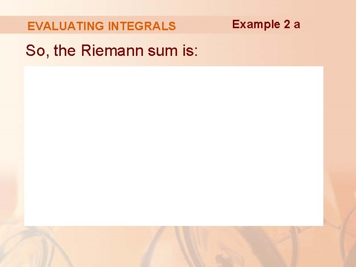 EVALUATING INTEGRALS So, the Riemann sum is: Example 2 a 