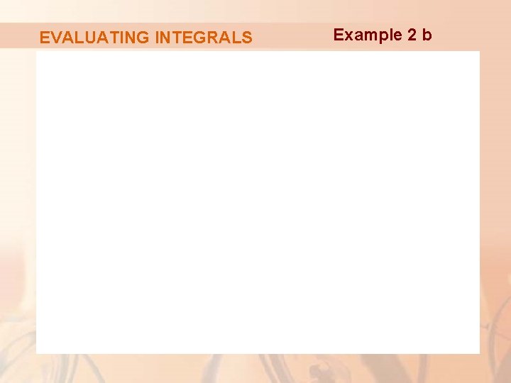 EVALUATING INTEGRALS Example 2 b 