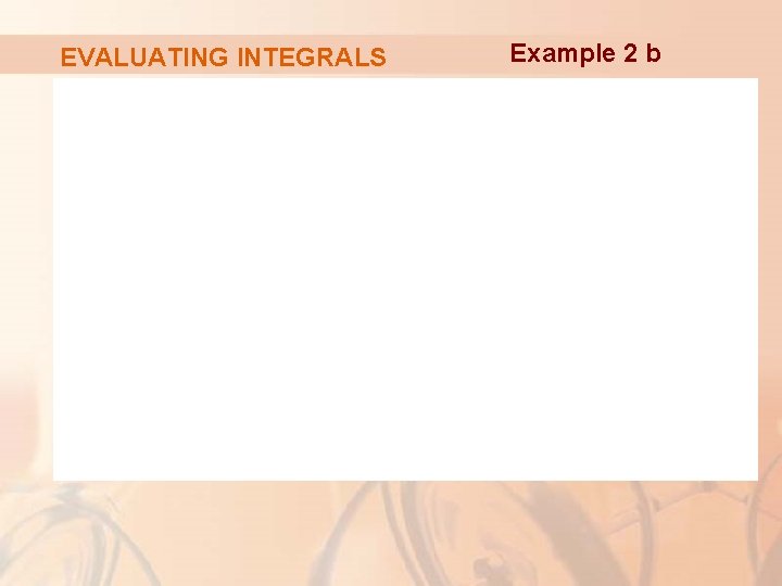 EVALUATING INTEGRALS Example 2 b 