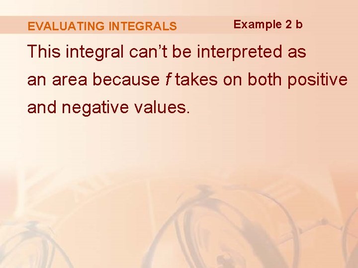 EVALUATING INTEGRALS Example 2 b This integral can’t be interpreted as an area because