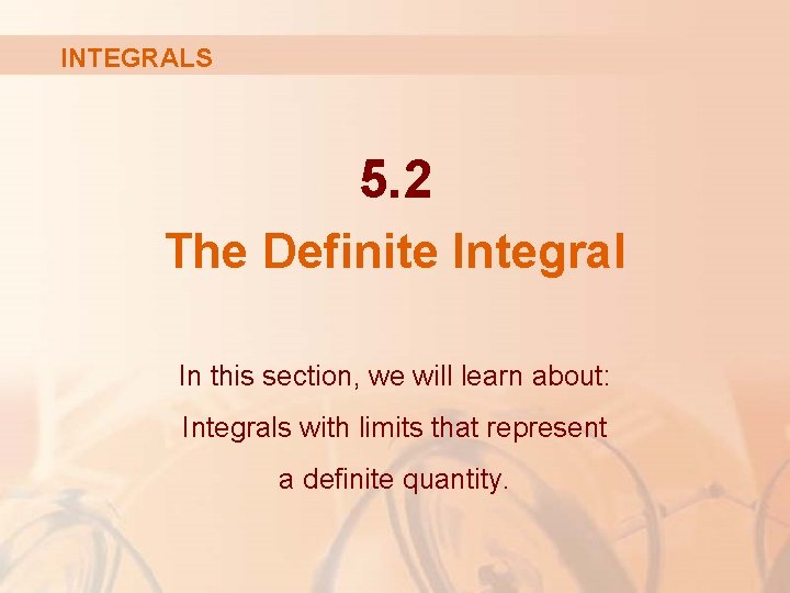 INTEGRALS 5. 2 The Definite Integral In this section, we will learn about: Integrals