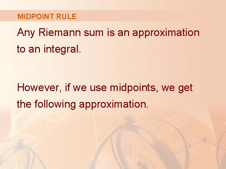 MIDPOINT RULE Any Riemann sum is an approximation to an integral. However, if we