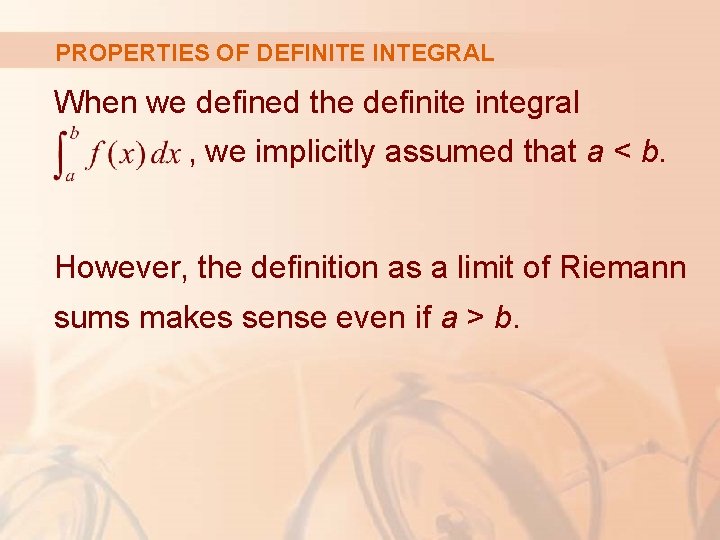 PROPERTIES OF DEFINITE INTEGRAL When we defined the definite integral , we implicitly assumed