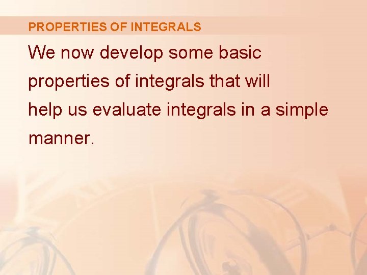 PROPERTIES OF INTEGRALS We now develop some basic properties of integrals that will help