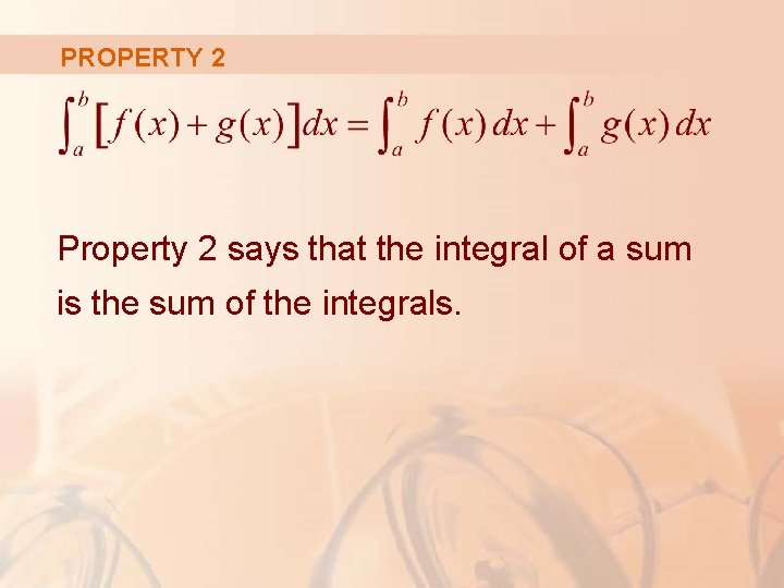 PROPERTY 2 Property 2 says that the integral of a sum is the sum