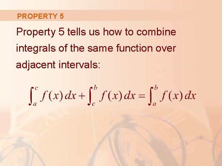 PROPERTY 5 Property 5 tells us how to combine integrals of the same function