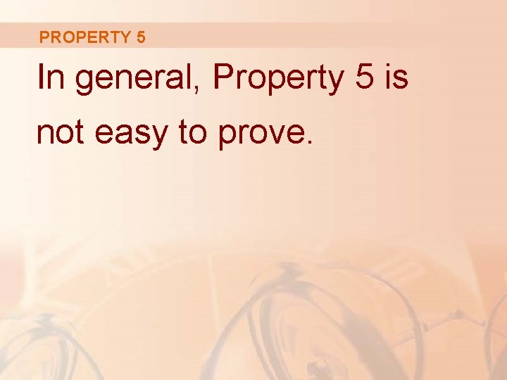 PROPERTY 5 In general, Property 5 is not easy to prove. 