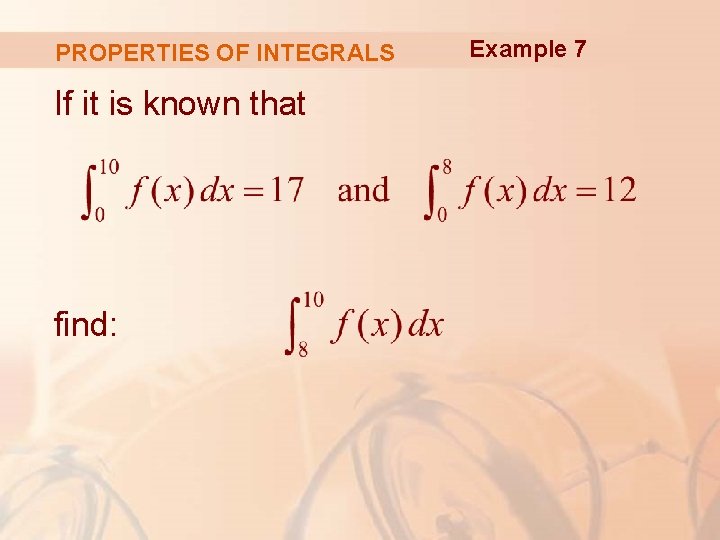 PROPERTIES OF INTEGRALS If it is known that find: Example 7 