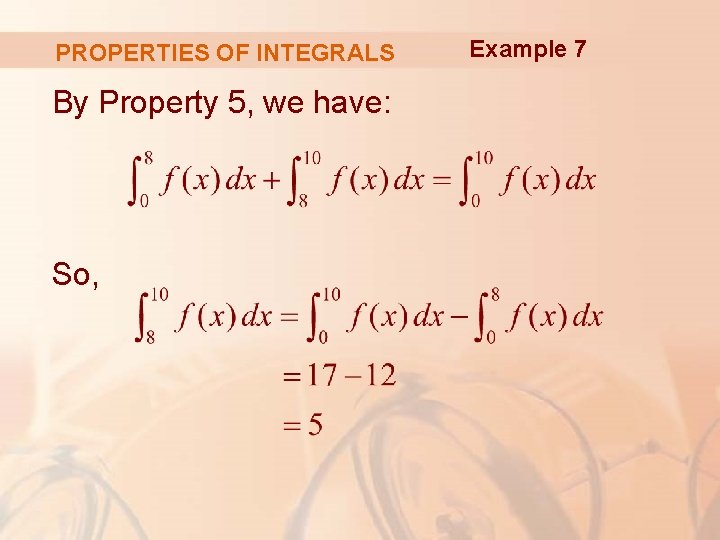PROPERTIES OF INTEGRALS By Property 5, we have: So, Example 7 