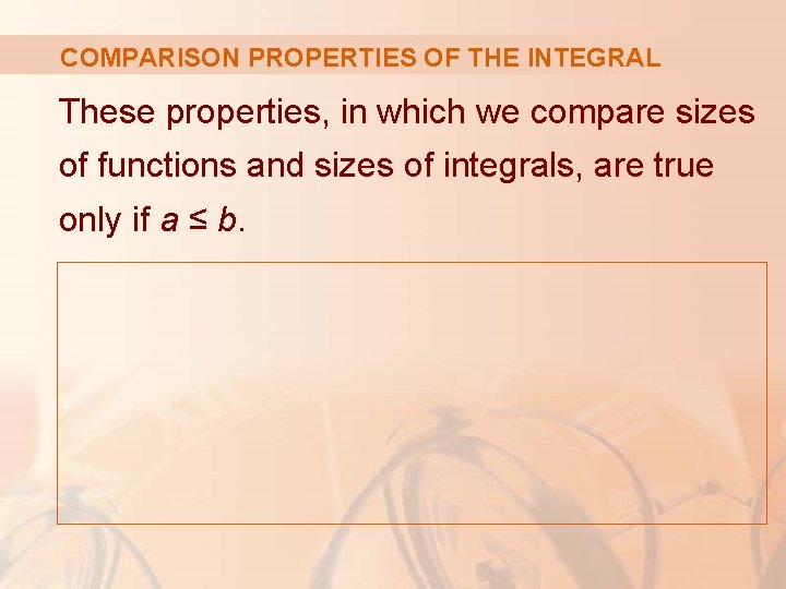 COMPARISON PROPERTIES OF THE INTEGRAL These properties, in which we compare sizes of functions
