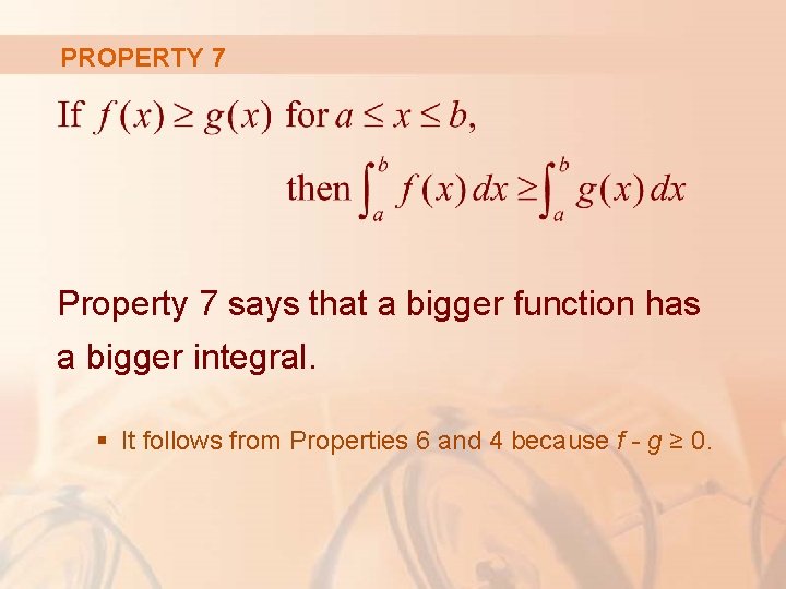 PROPERTY 7 Property 7 says that a bigger function has a bigger integral. §