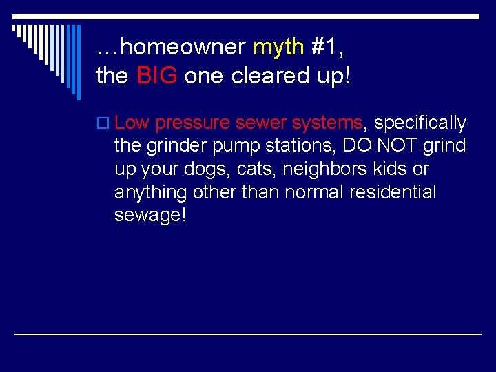 …homeowner myth #1, the BIG one cleared up! o Low pressure sewer systems, specifically