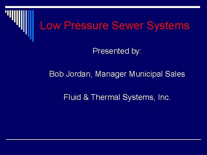 Low Pressure Sewer Systems Presented by: Bob Jordan, Manager Municipal Sales Fluid & Thermal