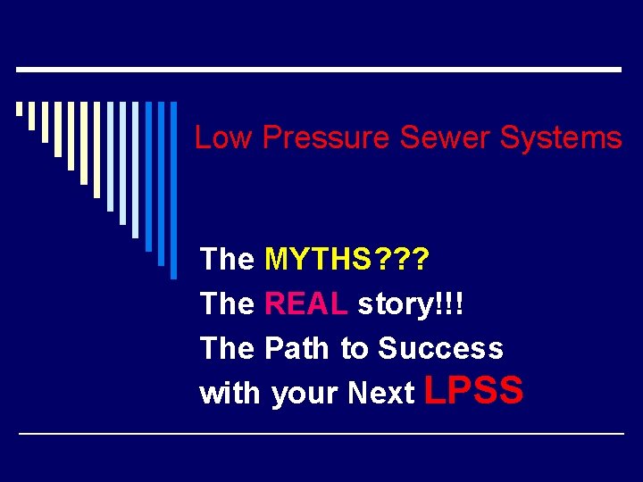 Low Pressure Sewer Systems The MYTHS? ? ? The REAL story!!! The Path to