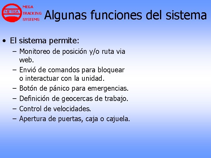 MEGA METSA TRACKING SYSTEMS Algunas funciones del sistema • El sistema permite: – Monitoreo MEGA METSA TRACKING SYSTEMS Algunas funciones del sistema • El sistema permite: – Monitoreo