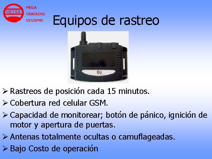 METSA MEGA TRACKING SYSTEMS Equipos de rastreo Ø Rastreos de posición cada 15 minutos. METSA MEGA TRACKING SYSTEMS Equipos de rastreo Ø Rastreos de posición cada 15 minutos.
