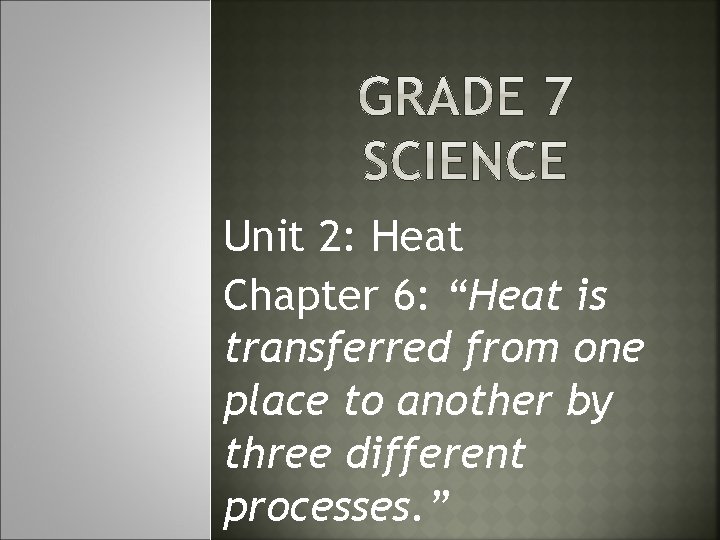 Unit 2: Heat Chapter 6: “Heat is transferred from one place to another by