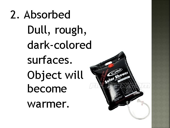 2. Absorbed Dull, rough, dark-colored surfaces. Object will become warmer. 