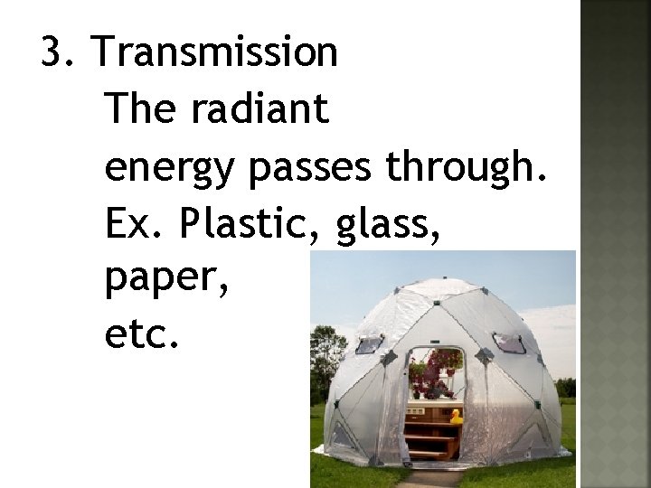 3. Transmission The radiant energy passes through. Ex. Plastic, glass, paper, etc. 