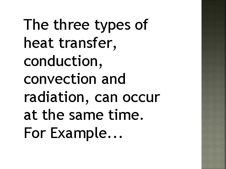 The three types of heat transfer, conduction, convection and radiation, can occur at the