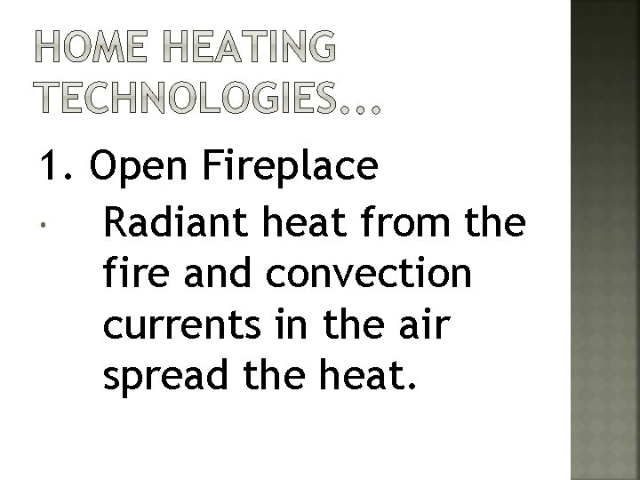 1. Open Fireplace Radiant heat from the fire and convection currents in the air