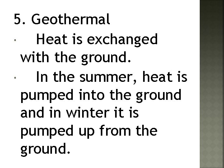 5. Geothermal Heat is exchanged with the ground. In the summer, heat is pumped