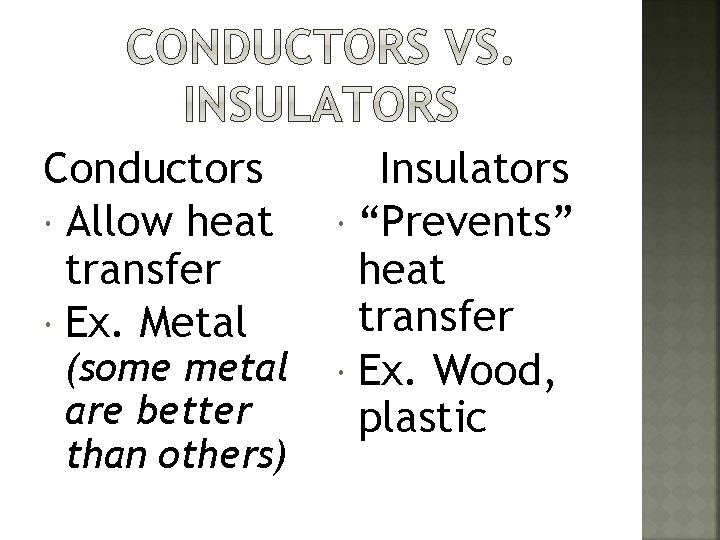 Conductors Allow heat transfer Ex. Metal (some metal are better than others) Insulators “Prevents”