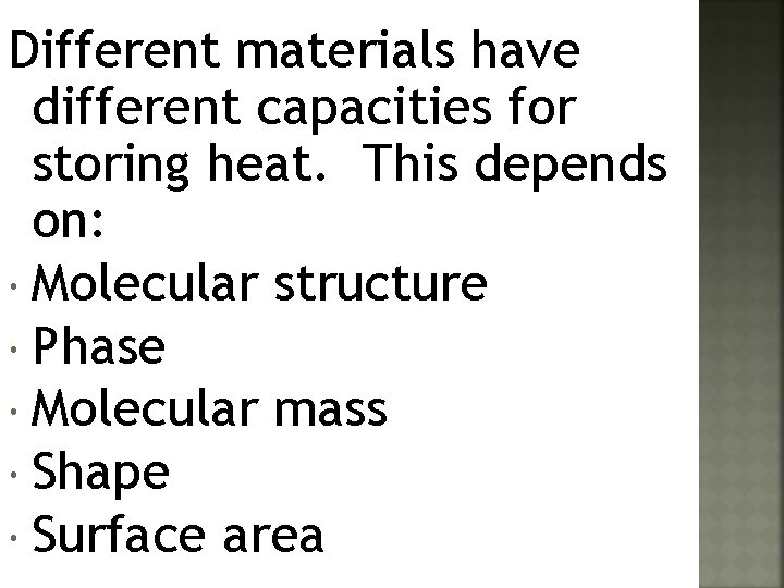 Different materials have different capacities for storing heat. This depends on: Molecular structure Phase