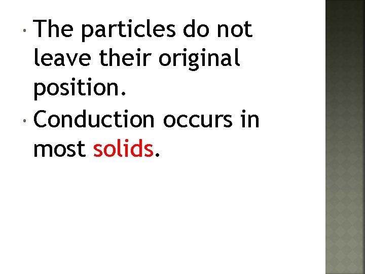  The particles do not leave their original position. Conduction occurs in most solids.