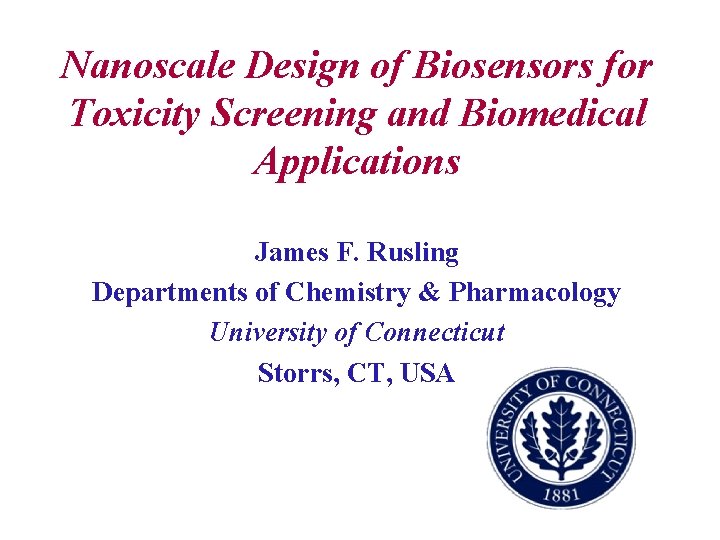 Nanoscale Design of Biosensors for Toxicity Screening and Biomedical Applications James F. Rusling Departments