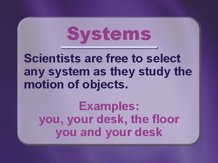 Systems Scientists are free to select any system as they study the motion of