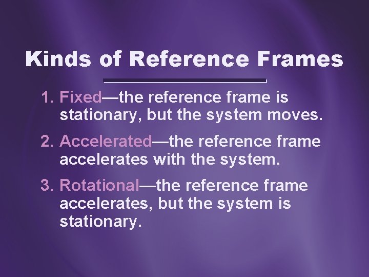 Kinds of Reference Frames 1. Fixed—the reference frame is stationary, but the system moves.